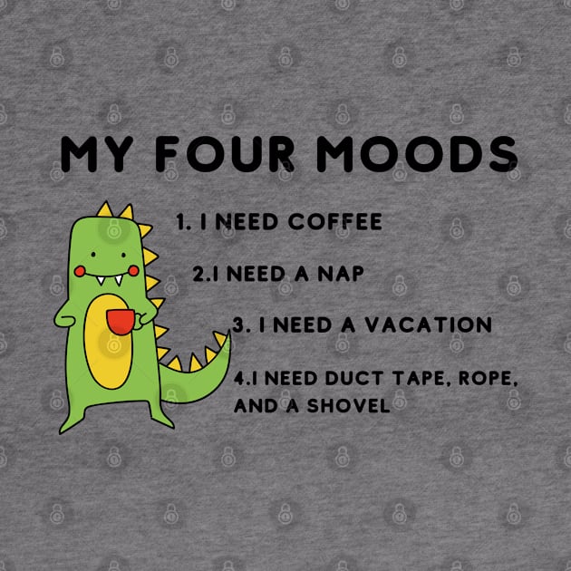 My four moods I need coffee i need a nap I need a vacation I need duct tape rope and a shovel by bymetrend